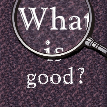 Part 16: What Is Good? And Who Gets To Define It?